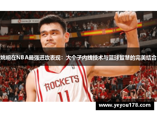 姚明在NBA最强进攻表现：大个子内线技术与篮球智慧的完美结合