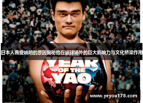 日本人喜爱姚明的原因揭秘他在篮球场外的巨大影响力与文化桥梁作用