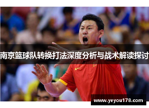 南京篮球队转换打法深度分析与战术解读探讨